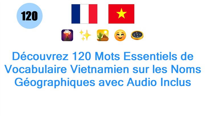 Découvrez 120 Mots Essentiels de Vocabulaire Vietnamien sur les Noms Géographiques avec Audio Inclus